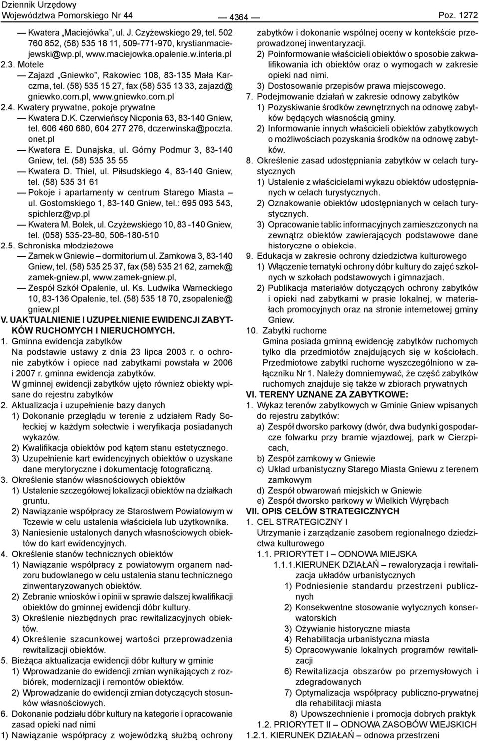 66 46 68, 64 277 276, dczerwinska@poczta. onet.pl Kwatera E. Dunajska, ul. Górny Podmur 3, 83-14, tel. (58) 535 35 55 Kwatera D. Thiel, ul. Piłsudskiego 4, 83-14, tel.