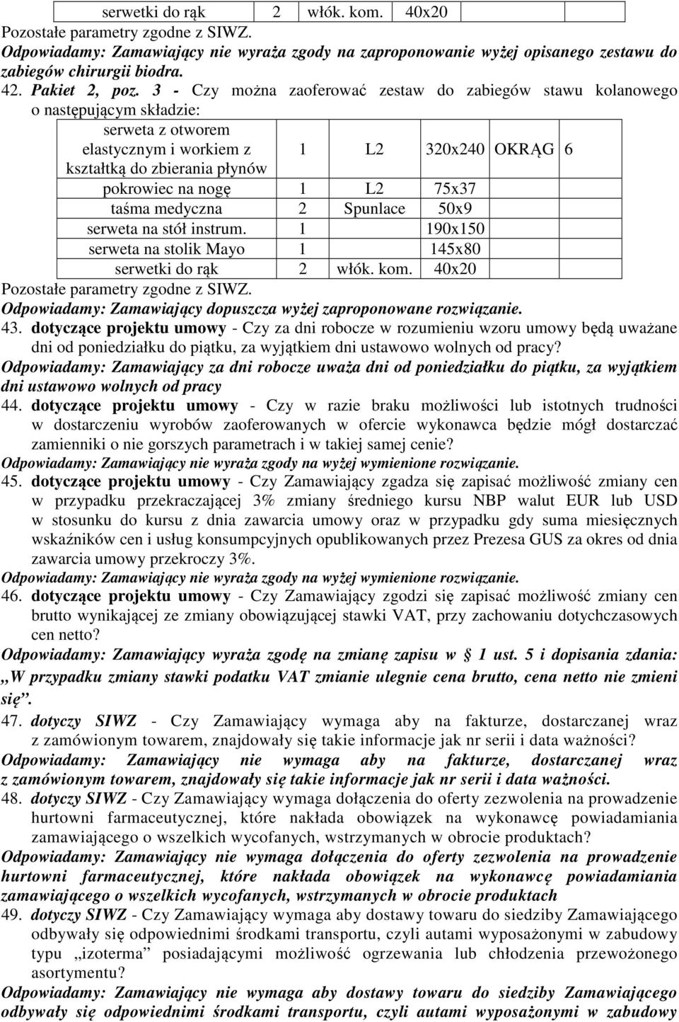 3 - Czy można zaoferować zestaw do zabiegów stawu kolanowego o następującym składzie: serweta z otworem elastycznym i workiem z 1 L2 320x240 OKRĄG 6 kształtką do zbierania płynów pokrowiec na nogę 1