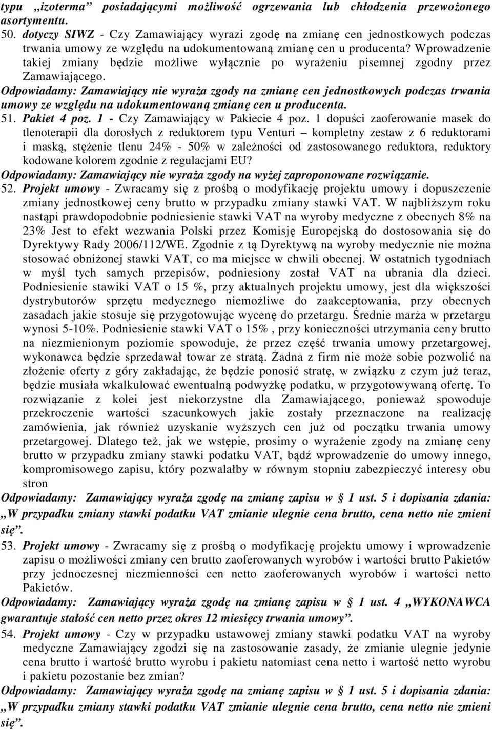Wprowadzenie takiej zmiany będzie możliwe wyłącznie po wyrażeniu pisemnej zgodny przez Zamawiającego.