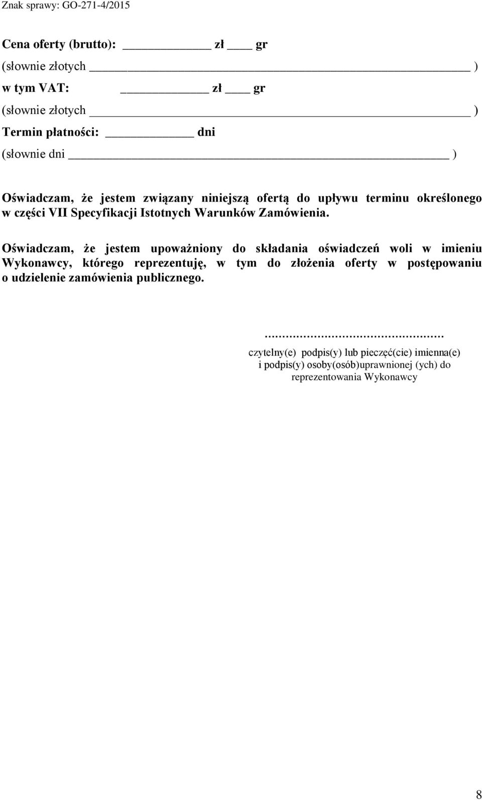 Oświadczam, że jestem upoważniony do składania oświadczeń woli w imieniu Wykonawcy, którego reprezentuję, w tym do złożenia oferty w