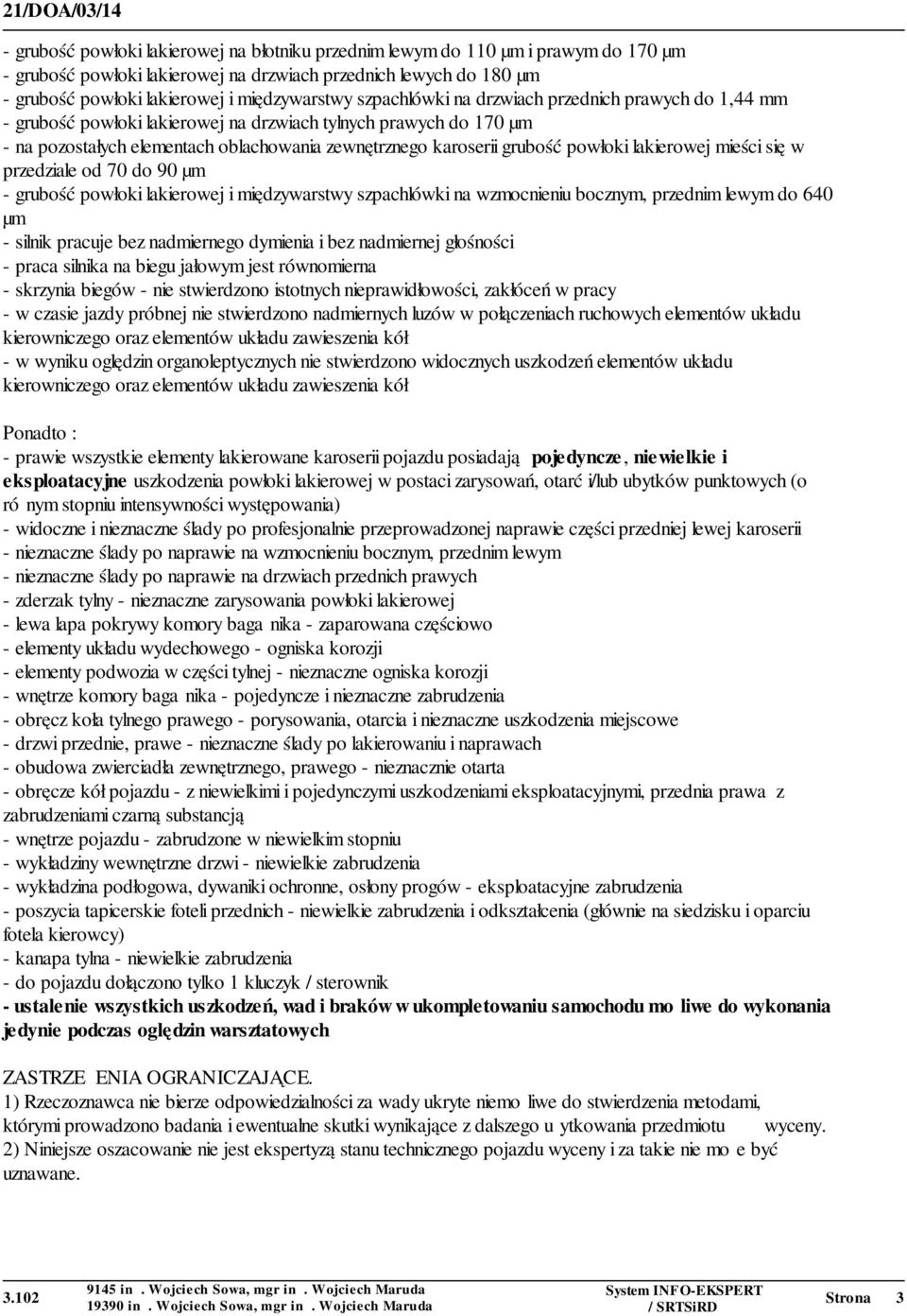 lakierowej mieści się w przedziale od 70 do 90 µm - grubość powłoki lakierowej i międzywarstwy szpachlówki na wzmocnieniu bocznym, przednim lewym do 640 µm - silnik pracuje bez nadmiernego dymienia i