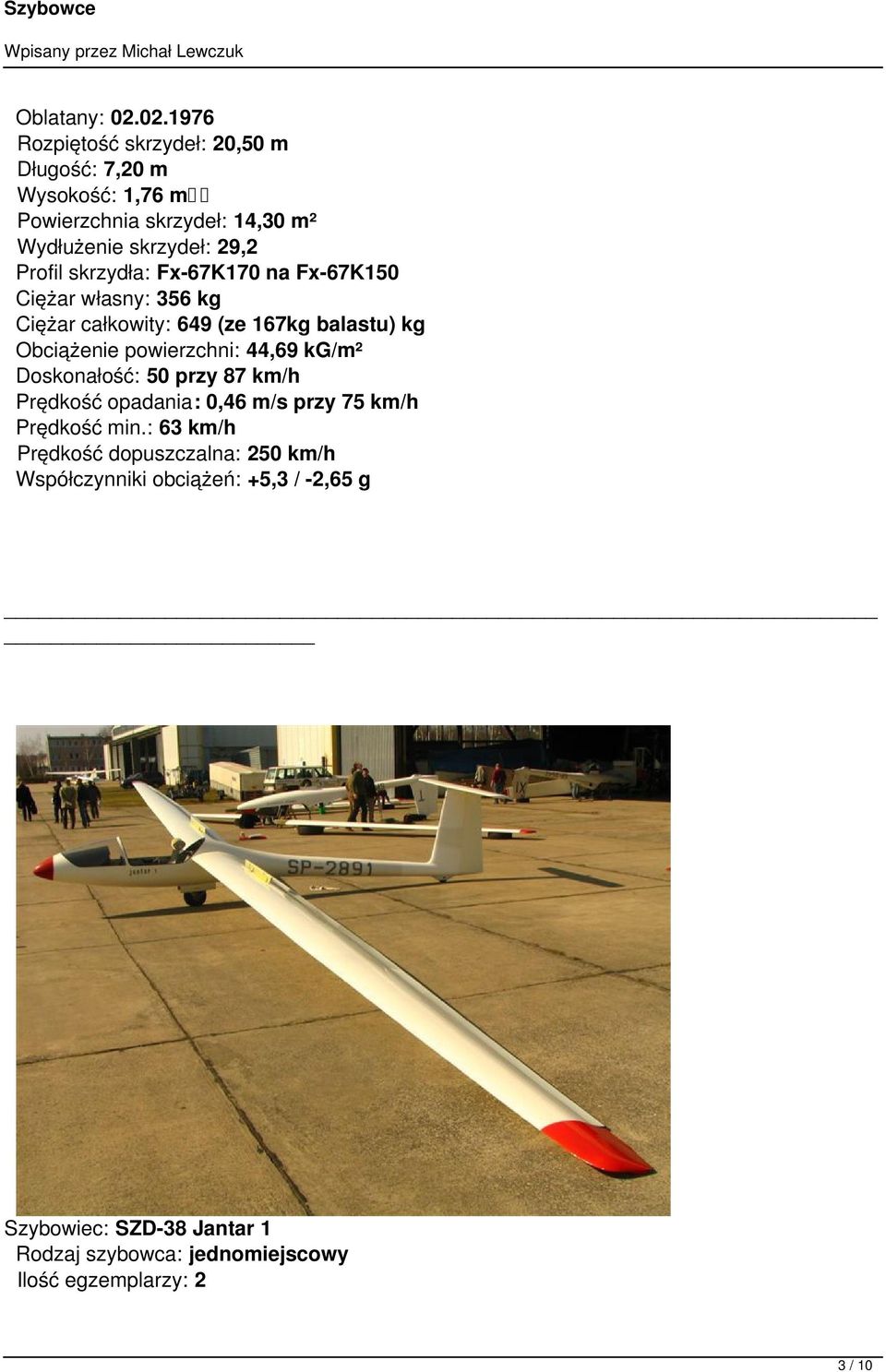 Profil skrzydła: Fx-67K170 na Fx-67K150 Ciężar własny: 356 kg Ciężar całkowity: 649 (ze 167kg balastu) kg Obciążenie powierzchni:
