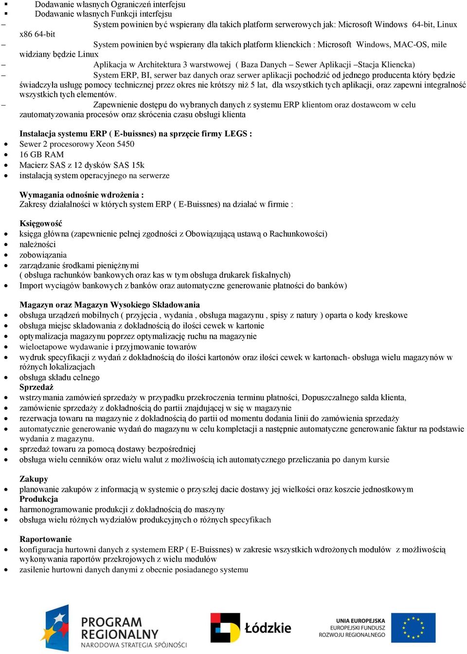 System ERP, BI, serwer baz danych oraz serwer aplikacji pochodzić od jednego producenta który będzie świadczyła usługę pomocy technicznej przez okres nie krótszy niż 5 lat, dla wszystkich tych