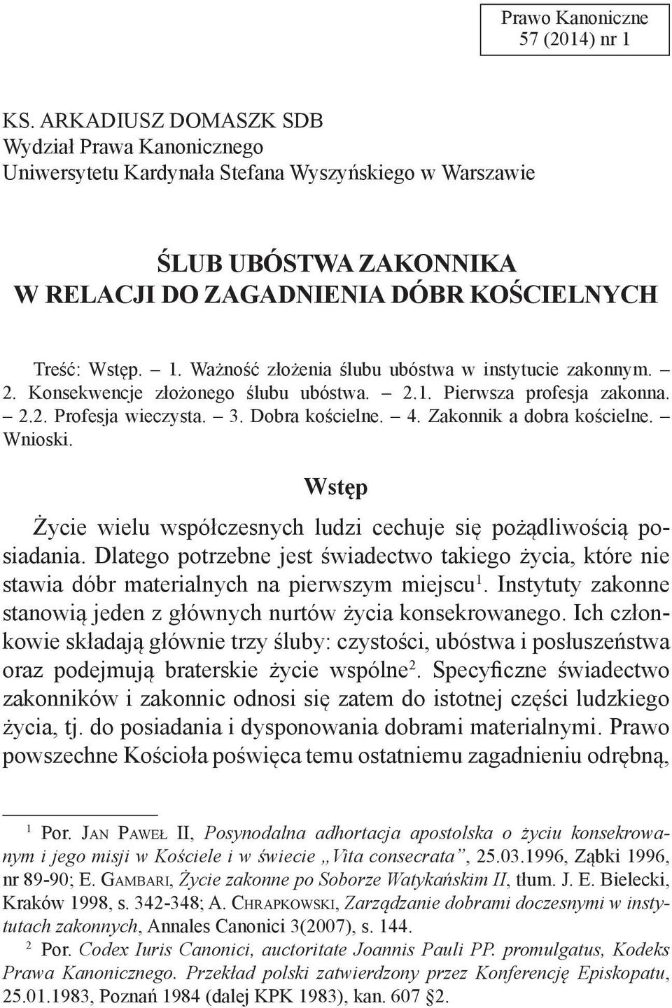 Ważność złożenia ślubu ubóstwa w instytucie zakonnym. 2. Konsekwencje złożonego ślubu ubóstwa. 2.1. Pierwsza profesja zakonna. 2.2. Profesja wieczysta. 3. Dobra kościelne. 4.