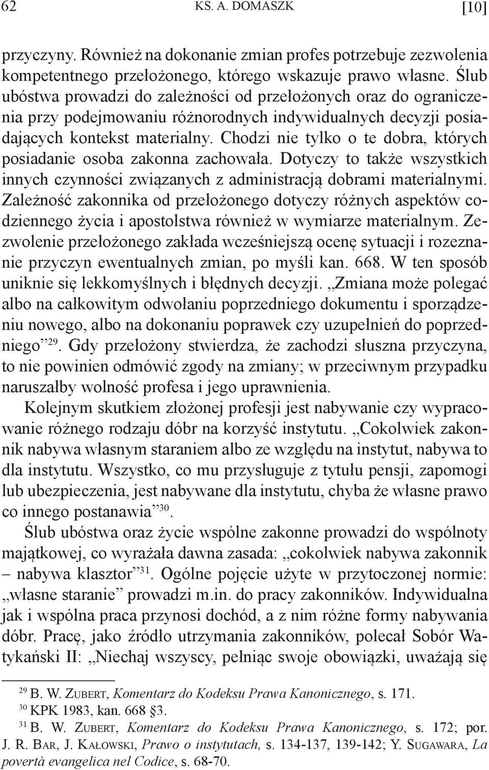 Chodzi nie tylko o te dobra, których posiadanie osoba zakonna zachowała. Dotyczy to także wszystkich innych czynności związanych z administracją dobrami materialnymi.