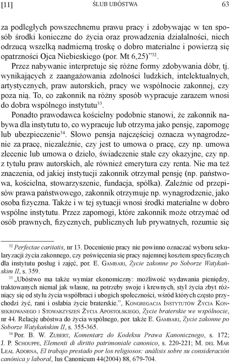 wynikających z zaangażowania zdolności ludzkich, intelektualnych, artystycznych, praw autorskich, pracy we wspólnocie zakonnej, czy poza nią.