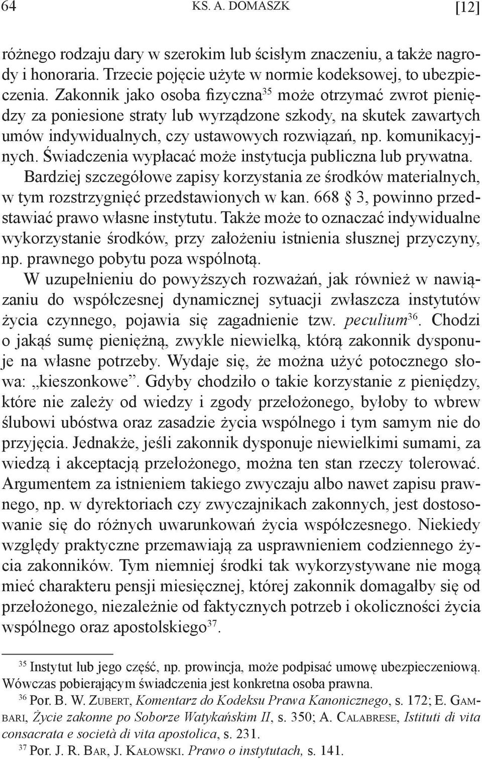 Świadczenia wypłacać może instytucja publiczna lub prywatna. Bardziej szczegółowe zapisy korzystania ze środków materialnych, w tym rozstrzygnięć przedstawionych w kan.