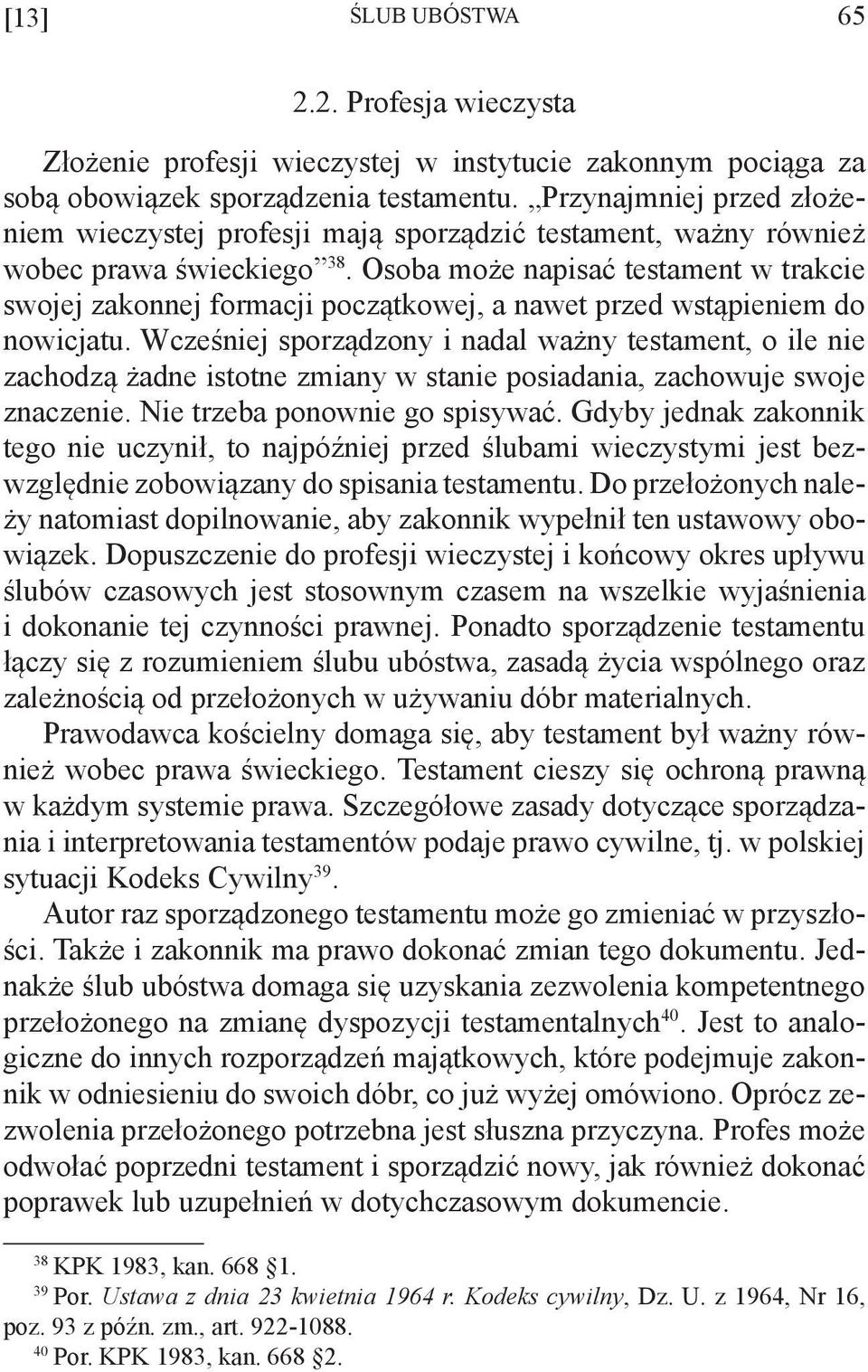Osoba może napisać testament w trakcie swojej zakonnej formacji początkowej, a nawet przed wstąpieniem do nowicjatu.