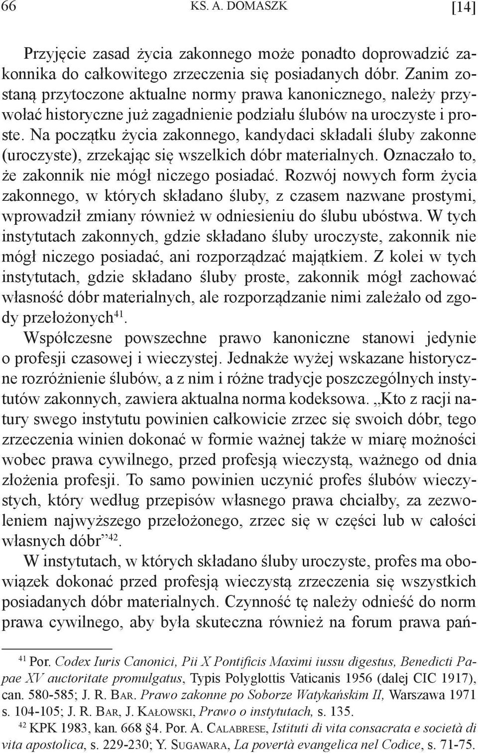 Na początku życia zakonnego, kandydaci składali śluby zakonne (uroczyste), zrzekając się wszelkich dóbr materialnych. Oznaczało to, że zakonnik nie mógł niczego posiadać.
