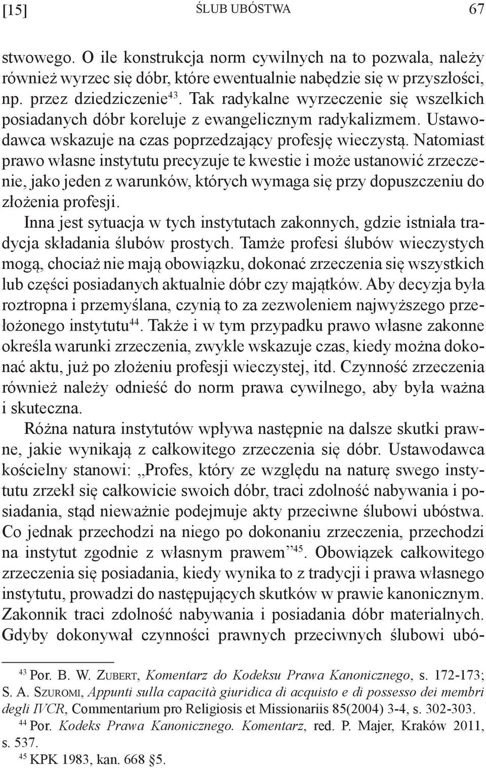 Natomiast prawo własne instytutu precyzuje te kwestie i może ustanowić zrzeczenie, jako jeden z warunków, których wymaga się przy dopuszczeniu do złożenia profesji.
