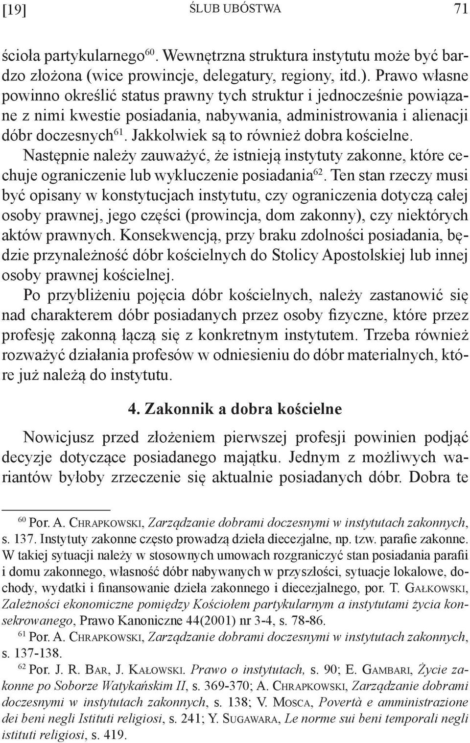 Jakkolwiek są to również dobra kościelne. Następnie należy zauważyć, że istnieją instytuty zakonne, które cechuje ograniczenie lub wykluczenie posiadania 62.