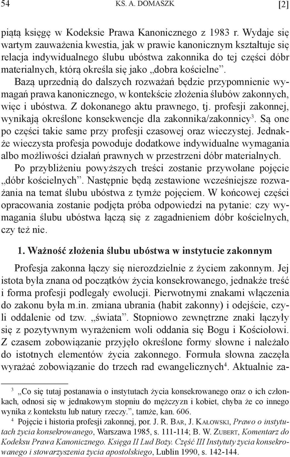 Bazą uprzednią do dalszych rozważań będzie przypomnienie wymagań prawa kanonicznego, w kontekście złożenia ślubów zakonnych, więc i ubóstwa. Z dokonanego aktu prawnego, tj.