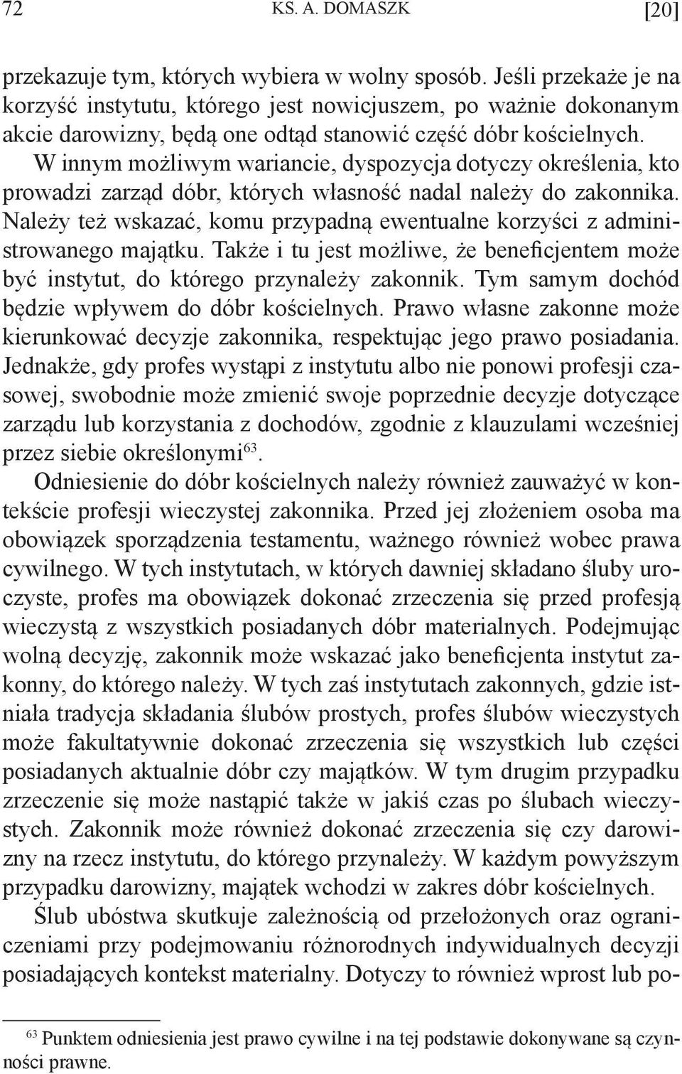 W innym możliwym wariancie, dyspozycja dotyczy określenia, kto prowadzi zarząd dóbr, których własność nadal należy do zakonnika.