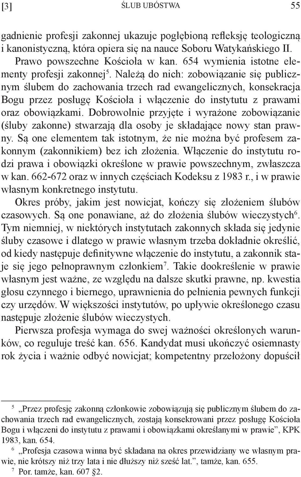 Należą do nich: zobowiązanie się publicznym ślubem do zachowania trzech rad ewangelicznych, konsekracja Bogu przez posługę Kościoła i włączenie do instytutu z prawami oraz obowiązkami.