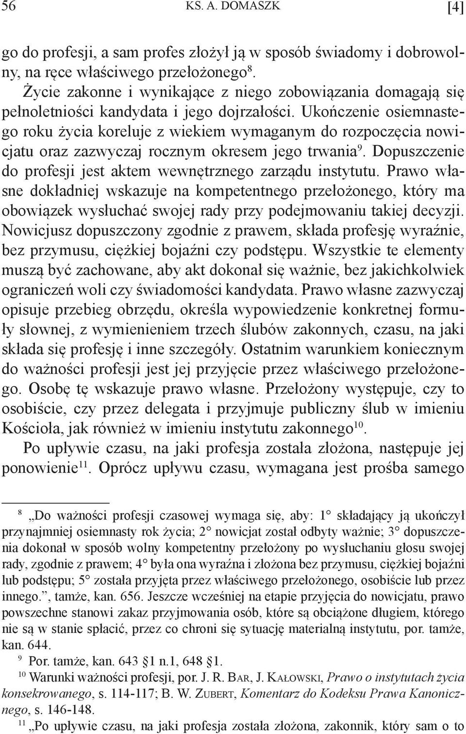 Ukończenie osiemnastego roku życia koreluje z wiekiem wymaganym do rozpoczęcia nowicjatu oraz zazwyczaj rocznym okresem jego trwania 9.