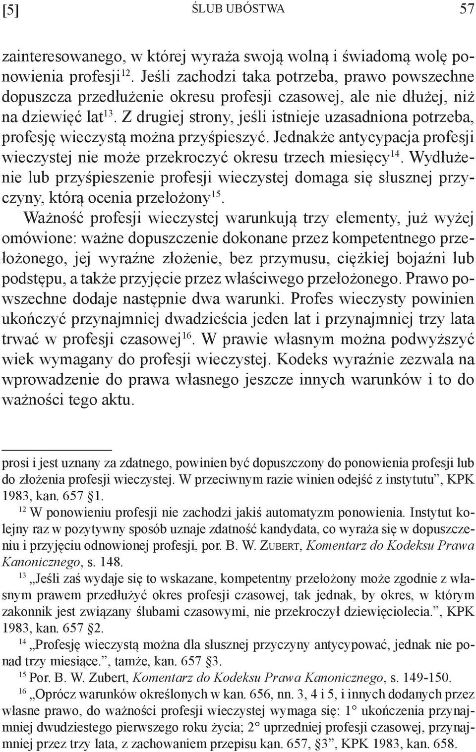 Z drugiej strony, jeśli istnieje uzasadniona potrzeba, profesję wieczystą można przyśpieszyć. Jednakże antycypacja profesji wieczystej nie może przekroczyć okresu trzech miesięcy 14.