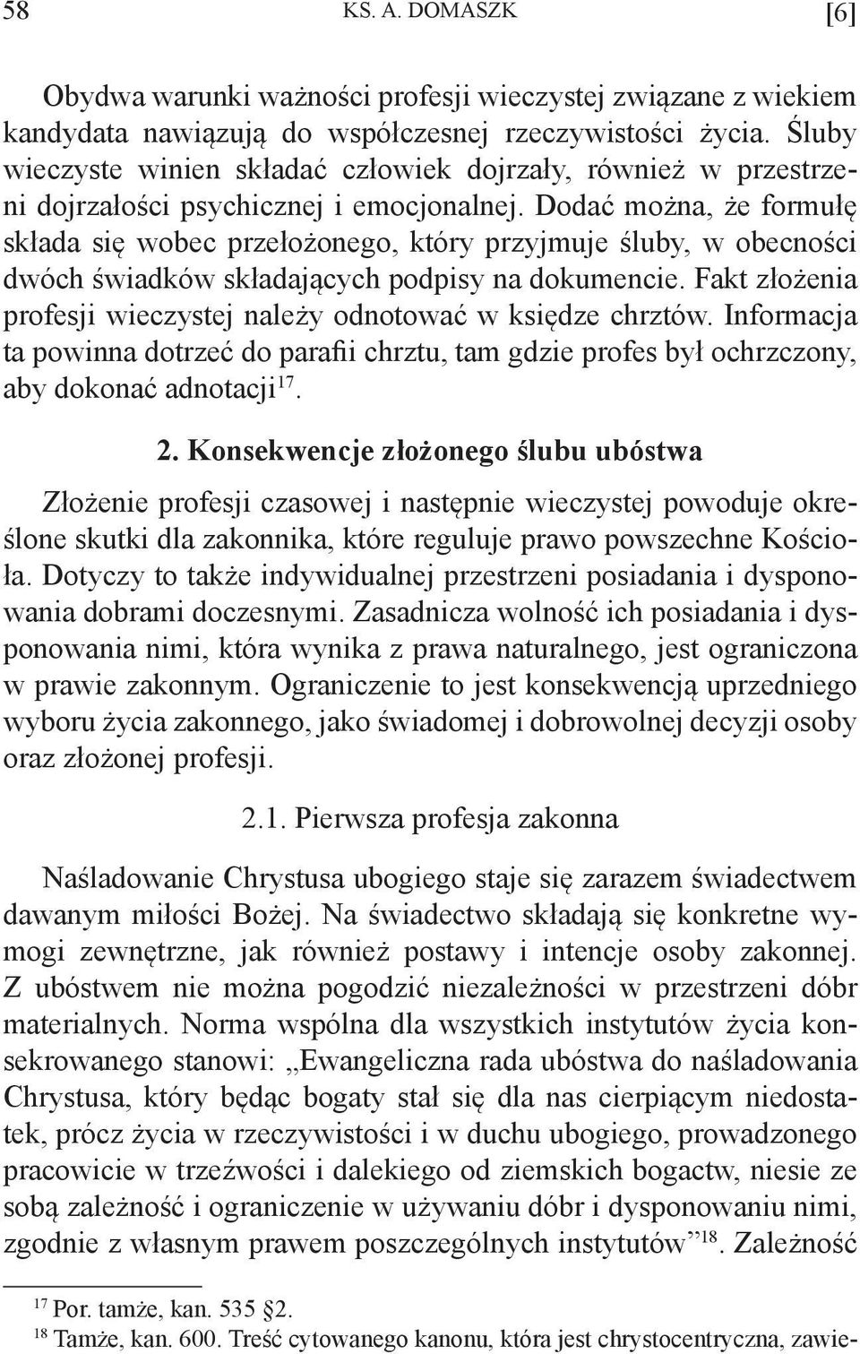Dodać można, że formułę składa się wobec przełożonego, który przyjmuje śluby, w obecności dwóch świadków składających podpisy na dokumencie.