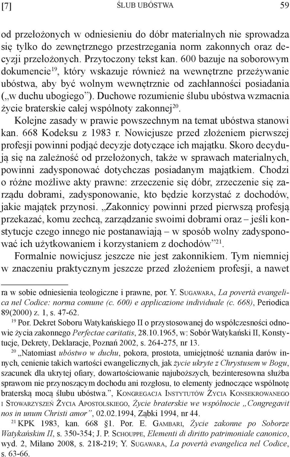 Duchowe rozumienie ślubu ubóstwa wzmacnia życie braterskie całej wspólnoty zakonnej 20. Kolejne zasady w prawie powszechnym na temat ubóstwa stanowi kan. 668 Kodeksu z 1983 r.