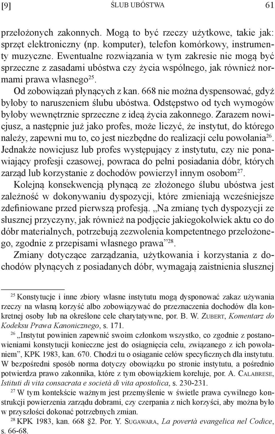 668 nie można dyspensować, gdyż byłoby to naruszeniem ślubu ubóstwa. Odstępstwo od tych wymogów byłoby wewnętrznie sprzeczne z ideą życia zakonnego.