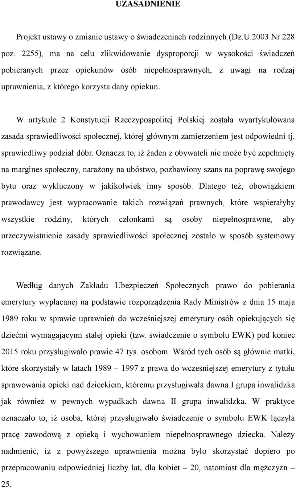 W artykule 2 Konstytucji Rzeczypospolitej Polskiej została wyartykułowana zasada sprawiedliwości społecznej, której głównym zamierzeniem jest odpowiedni tj. sprawiedliwy podział dóbr.