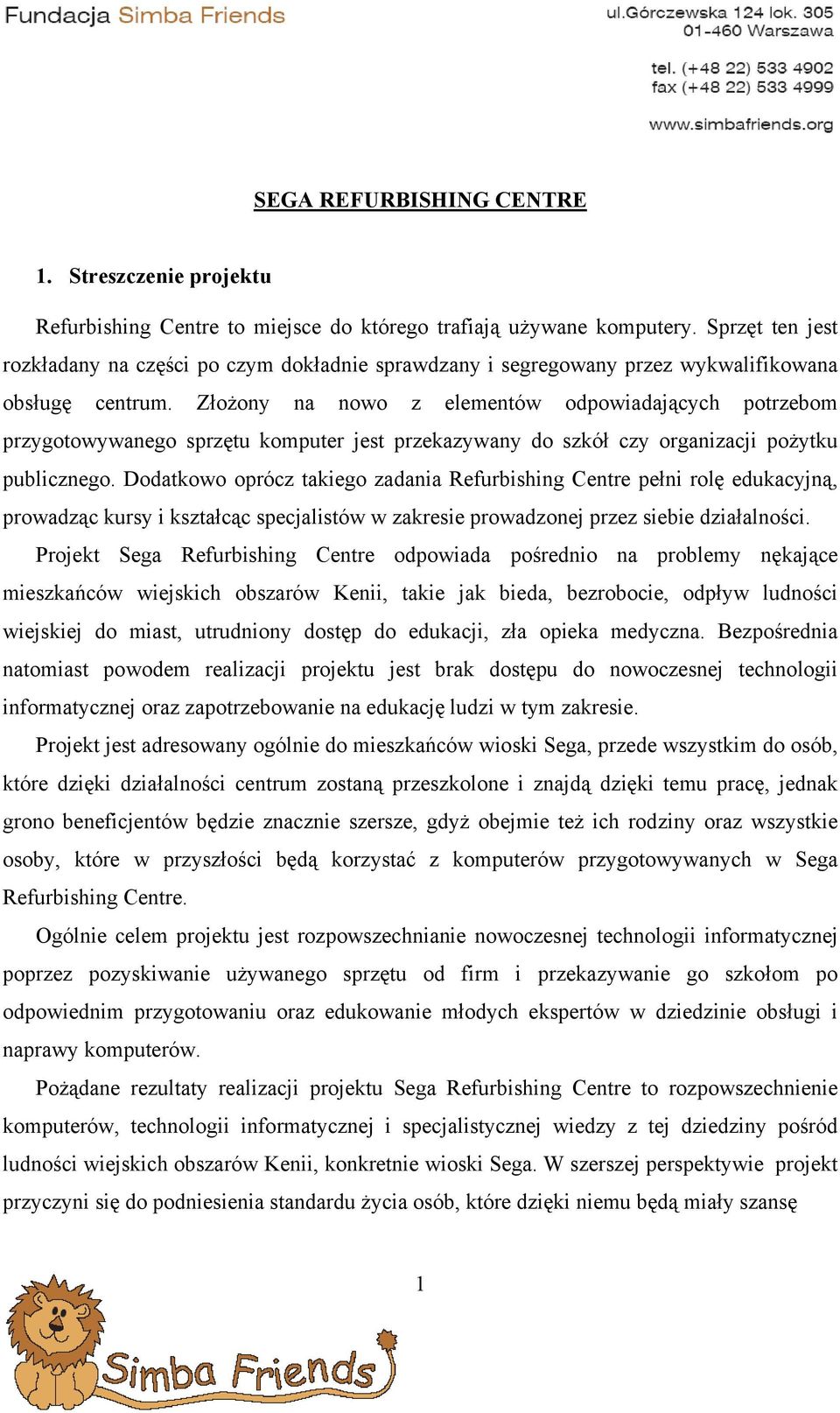 Złożony na nowo z elementów odpowiadających potrzebom przygotowywanego sprzętu komputer jest przekazywany do szkół czy organizacji pożytku publicznego.