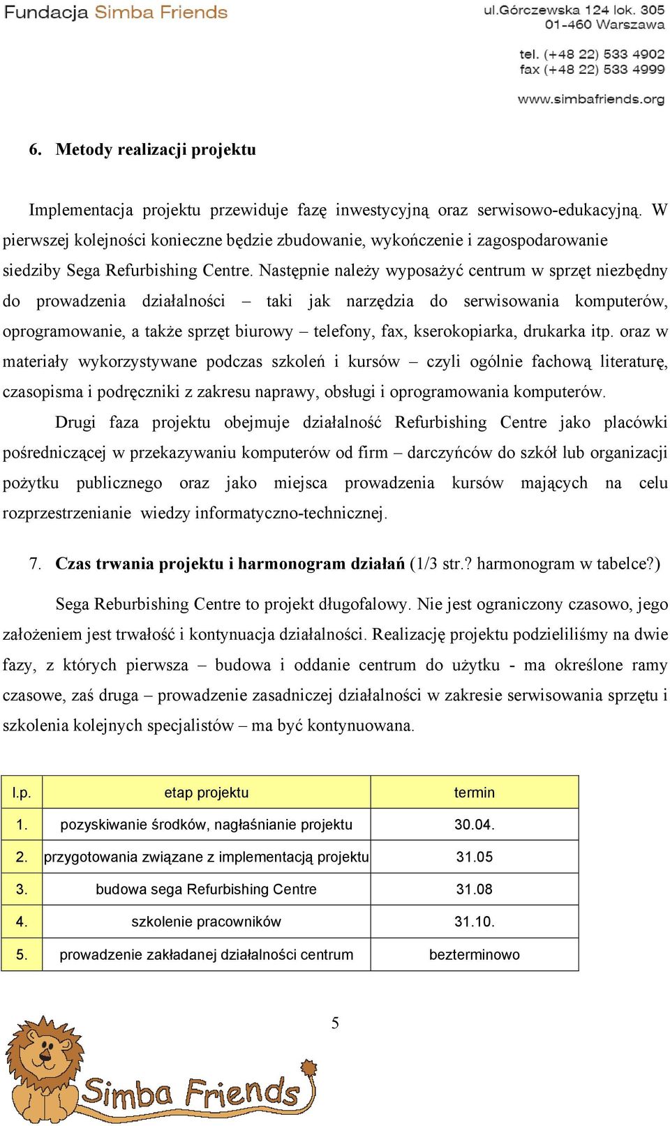 Następnie należy wyposażyć centrum w sprzęt niezbędny do prowadzenia działalności taki jak narzędzia do serwisowania komputerów, oprogramowanie, a także sprzęt biurowy telefony, fax, kserokopiarka,