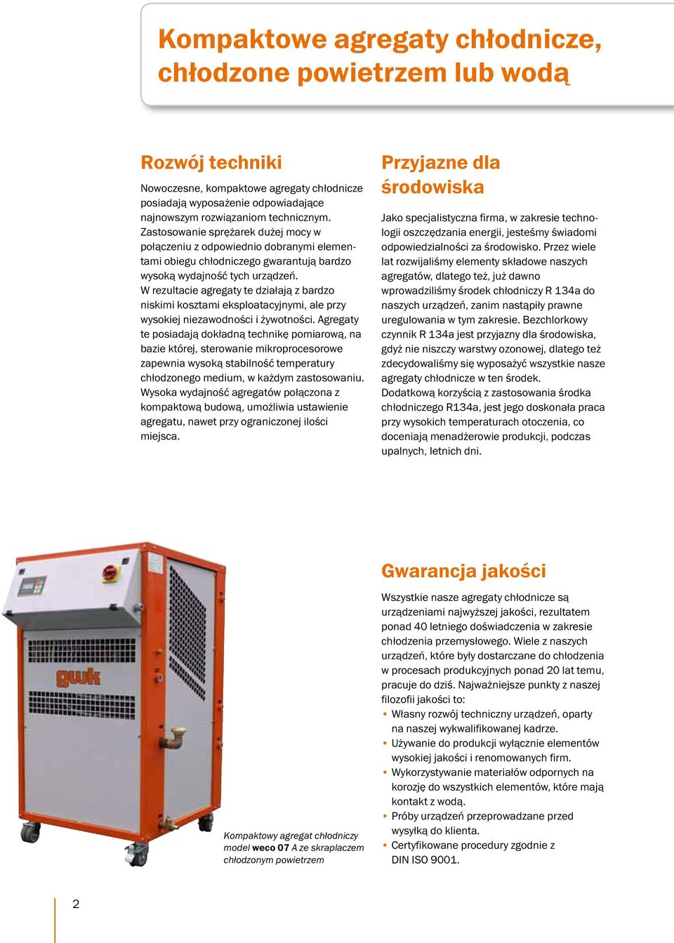 W rezultacie agregaty te działają z bardzo niskimi kosztami eksploatacyjnymi, ale przy wysokiej niezawodności i żywotności.