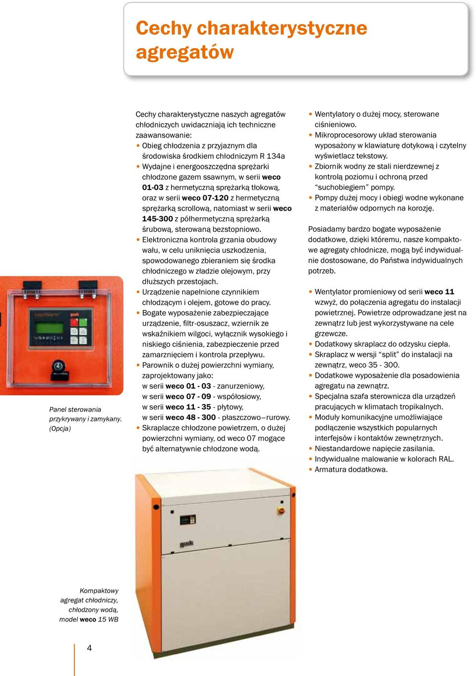 energooszczędna sprężarki chłodzone gazem ssawnym, w serii weco 01-03 z hermetyczną sprężarką tłokową, oraz w serii weco 07-120 z hermetyczną sprężarką scrollową, natomiast w serii weco 145-300 z