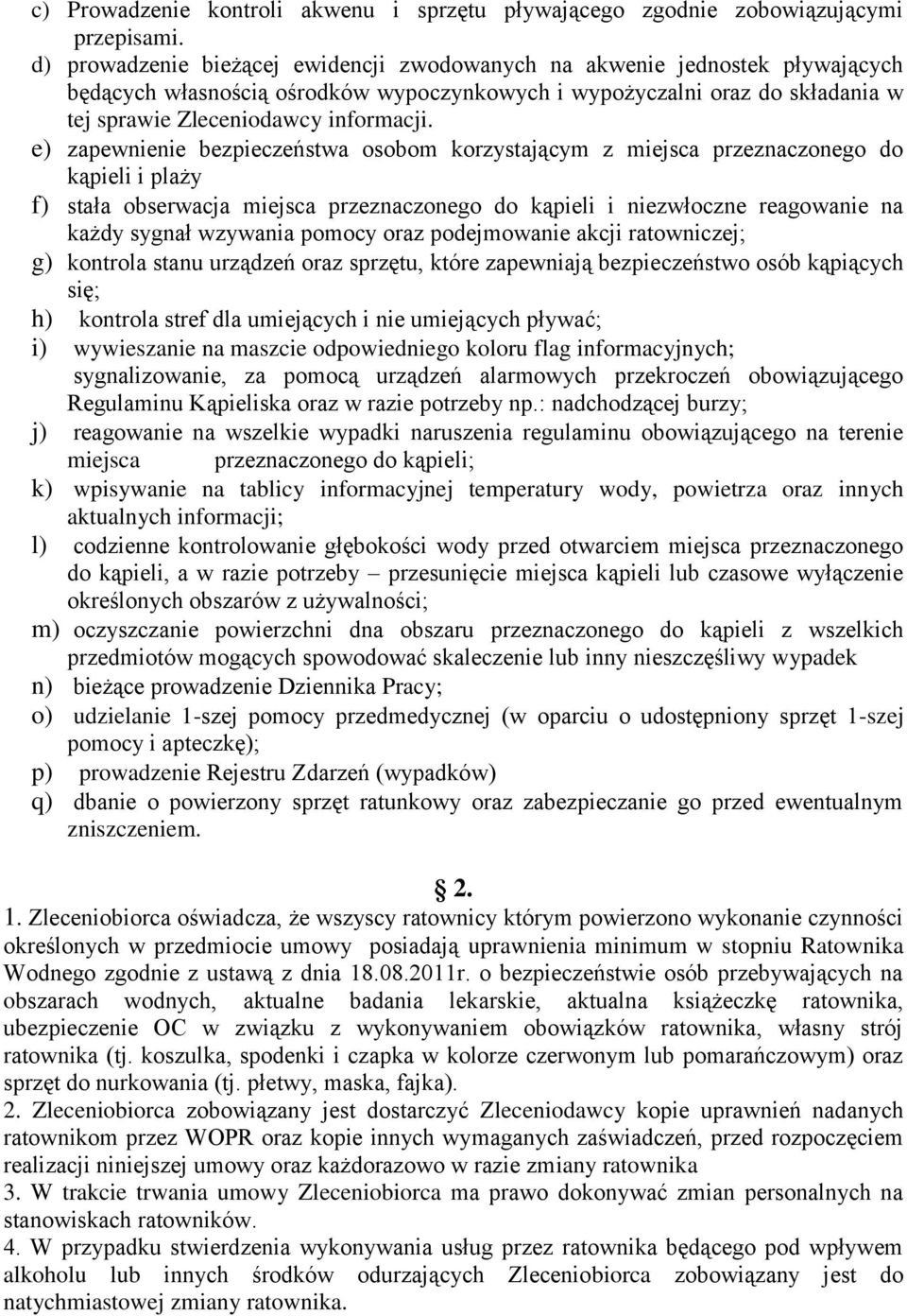 e) zapewnienie bezpieczeństwa osobom korzystającym z miejsca przeznaczonego do kąpieli i plaży f) stała obserwacja miejsca przeznaczonego do kąpieli i niezwłoczne reagowanie na każdy sygnał wzywania