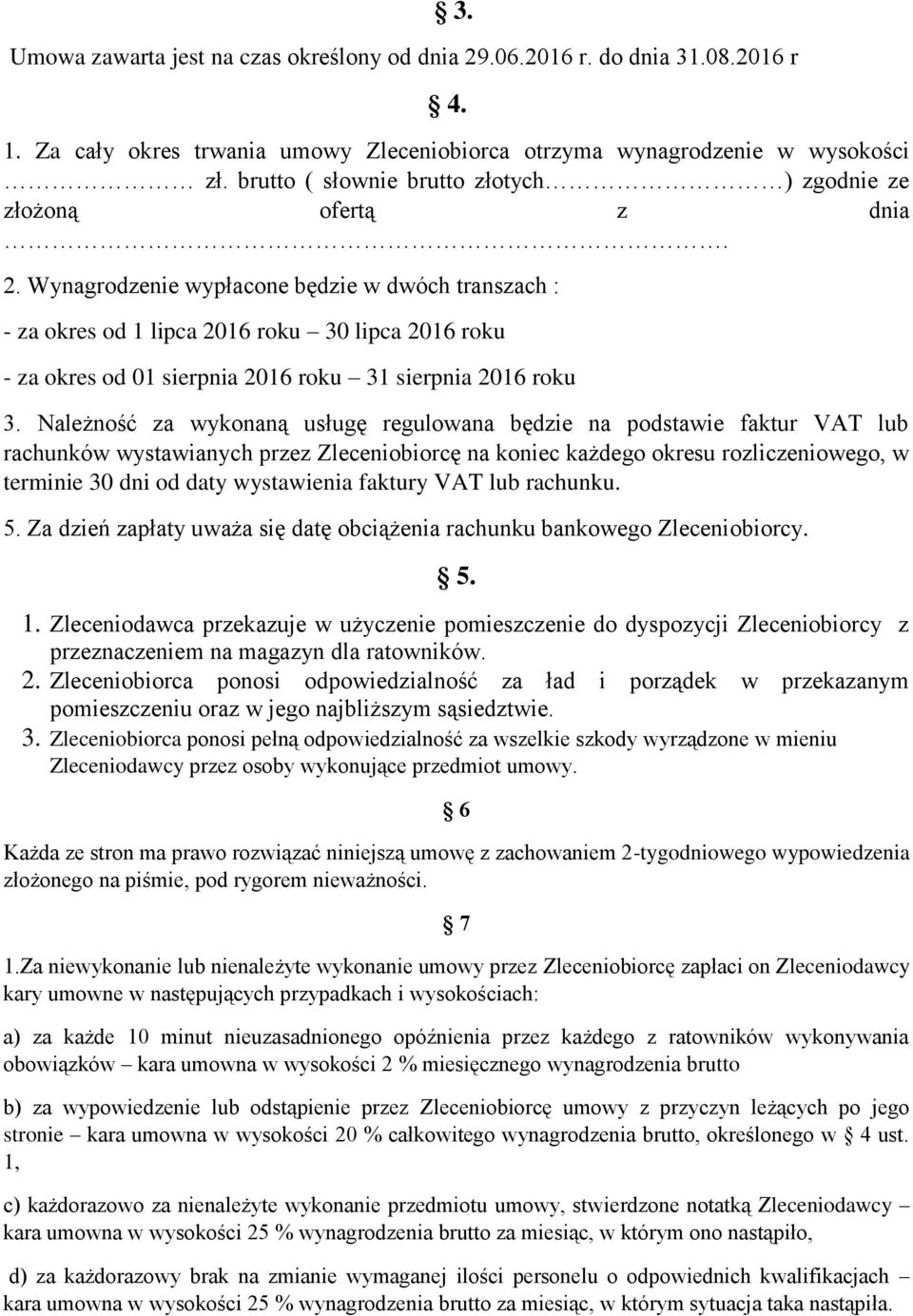 Wynagrodzenie wypłacone będzie w dwóch transzach : - za okres od 1 lipca 2016 roku 30 lipca 2016 roku - za okres od 01 sierpnia 2016 roku 31 sierpnia 2016 roku 3.