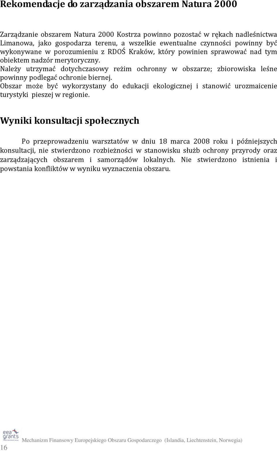 Należy utrzymać dotychczasowy reżim ochronny w obszarze; zbiorowiska leśne powinny podlegać ochronie biernej.