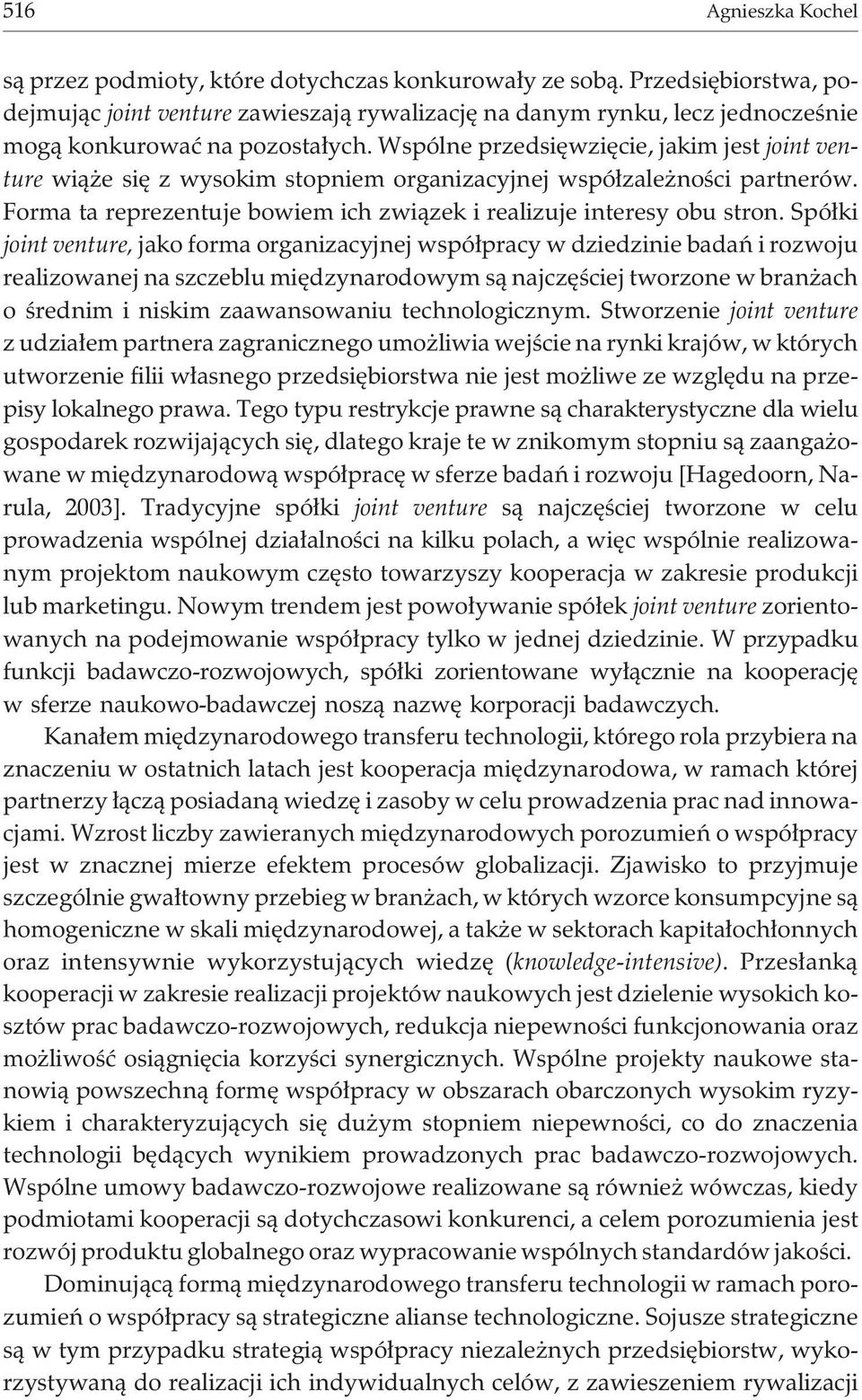 Wspólne przedsiêwziêcie, jakim jest joint venture wi¹ e siê z wysokim stopniem organizacyjnej wspó³zale noœci partnerów. Forma ta reprezentuje bowiem ich zwi¹zek i realizuje interesy obu stron.
