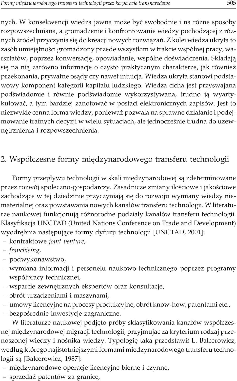 Z kolei wiedza ukryta to zasób umiejêtnoœci gromadzony przede wszystkim w trakcie wspólnej pracy, warsztatów, poprzez konwersacjê, opowiadanie, wspólne doœwiadczenia.