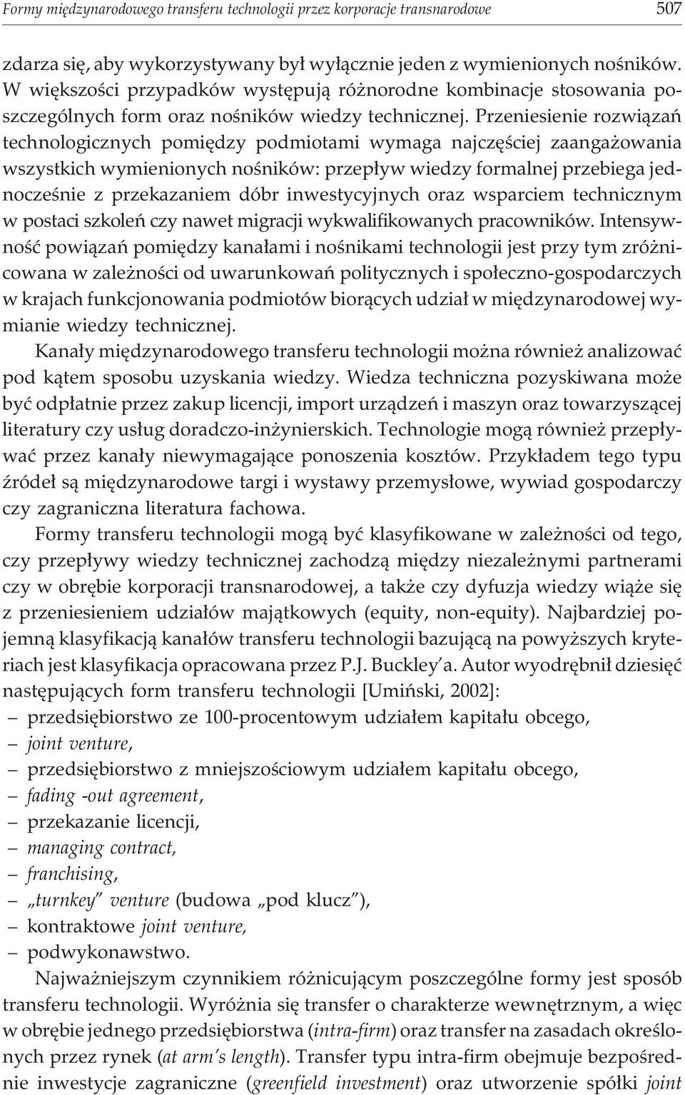 Przeniesienie rozwi¹zañ technologicznych pomiêdzy podmiotami wymaga najczêœciej zaanga owania wszystkich wymienionych noœników: przep³yw wiedzy formalnej przebiega jednoczeœnie z przekazaniem dóbr