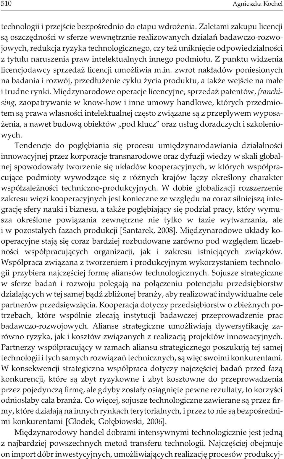 praw intelektualnych innego podmiotu. Z punktu widzenia licencjodawcy sprzeda licencji umo liwia m.in. zwrot nak³adów poniesionych na badania i rozwój, przed³u enie cyklu ycia produktu, a tak e wejœcie na ma³e i trudne rynki.