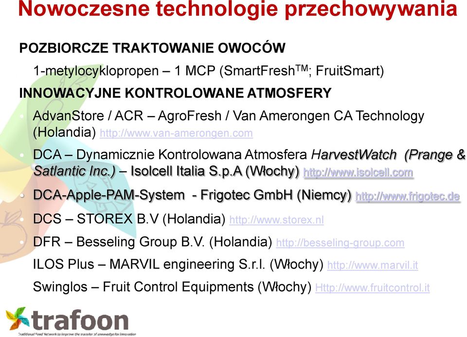 p.A (Włochy) http://www.isolcell.com DCA-Apple-PAM-System - Frigotec GmbH (Niemcy) http://www.frigotec.de DCS STOREX B.V (Holandia) http://www.storex.nl DFR Besseling Group B.