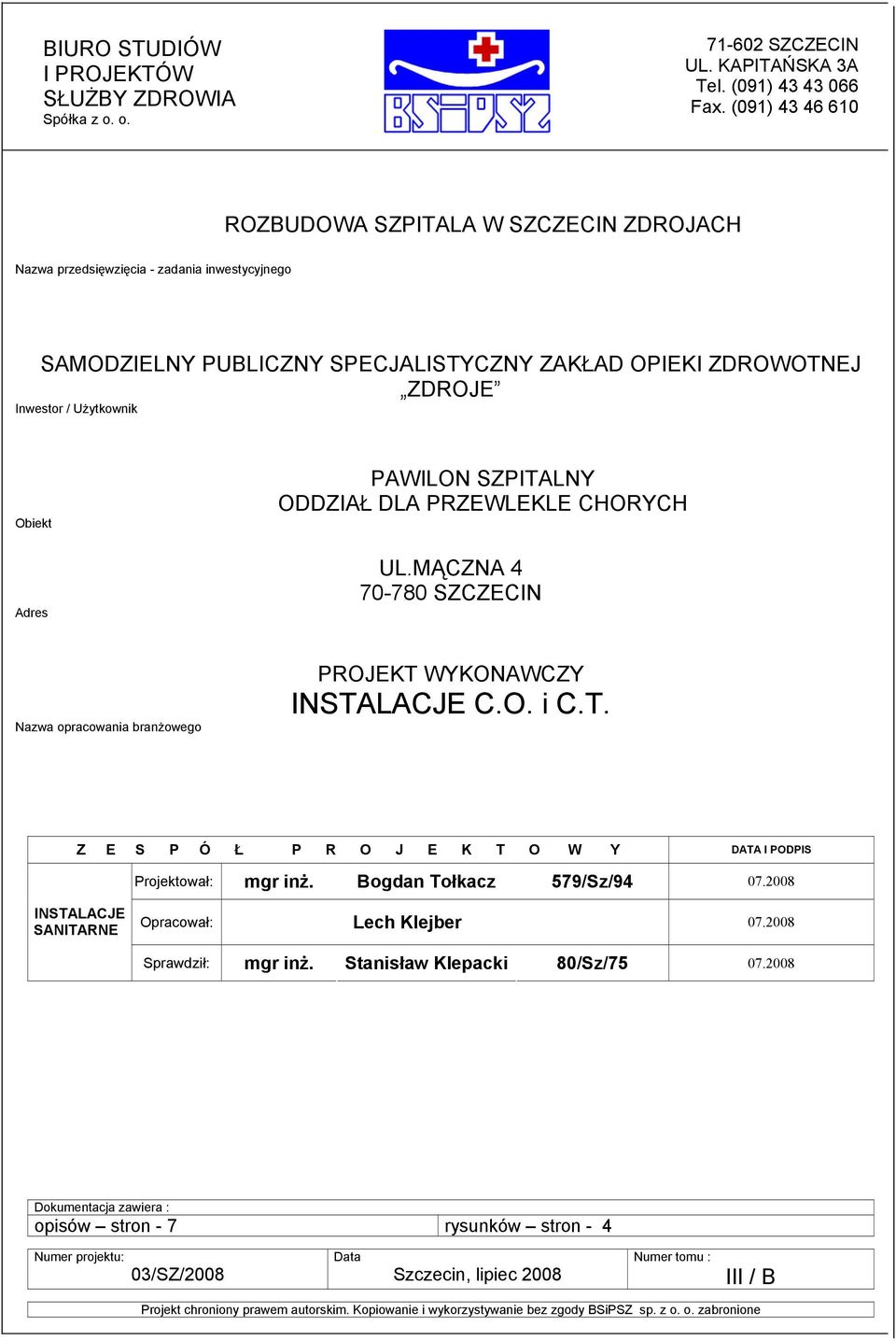 Obiekt Adres PAWILON SZPITALNY ODDZIAŁ DLA PRZEWLEKLE CHORYCH UL.MĄCZNA 4 70-780 SZCZECIN Nazwa opracowania branżowego PROJEKT WYKONAWCZY INSTALACJE C.O. i C.T. Z E S P Ó Ł P R O J E K T O W Y DATA I PODPIS Projektował: mgr inż.