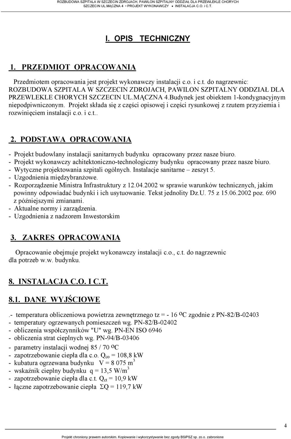 MĄCZNA 4.Budynek jest obiektem 1-kondygnacyjnym niepodpiwniczonym. Projekt składa się z części opisowej i części rysunkowej z rzutem przyziemia i rozwinięciem instalacji c.o. i c.t.. 2.