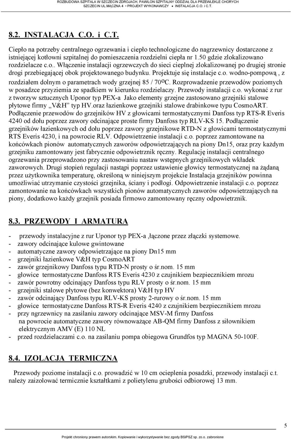 Projektuje się instalacje c.o. wodno-pompową, z rozdziałem dolnym o parametrach wody grzejnej 85 / 70 o C. Rozprowadzenie przewodów poziomych w posadzce przyziemia ze spadkiem w kierunku rozdzielaczy.