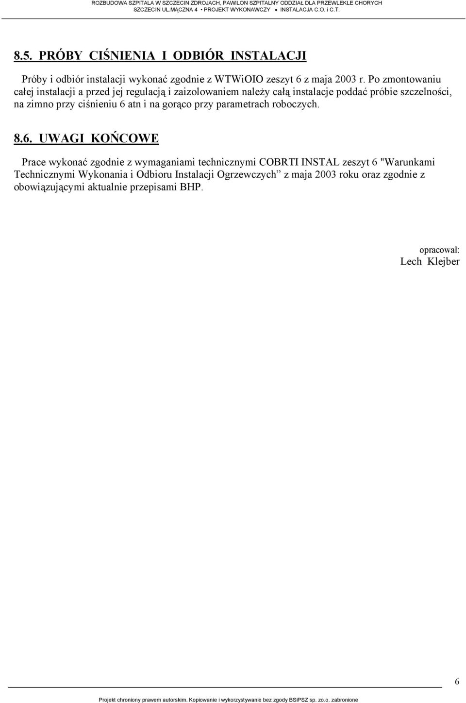 Po zmontowaniu całej instalacji a przed jej regulacją i zaizolowaniem należy całą instalacje poddać próbie szczelności, na zimno przy ciśnieniu 6 