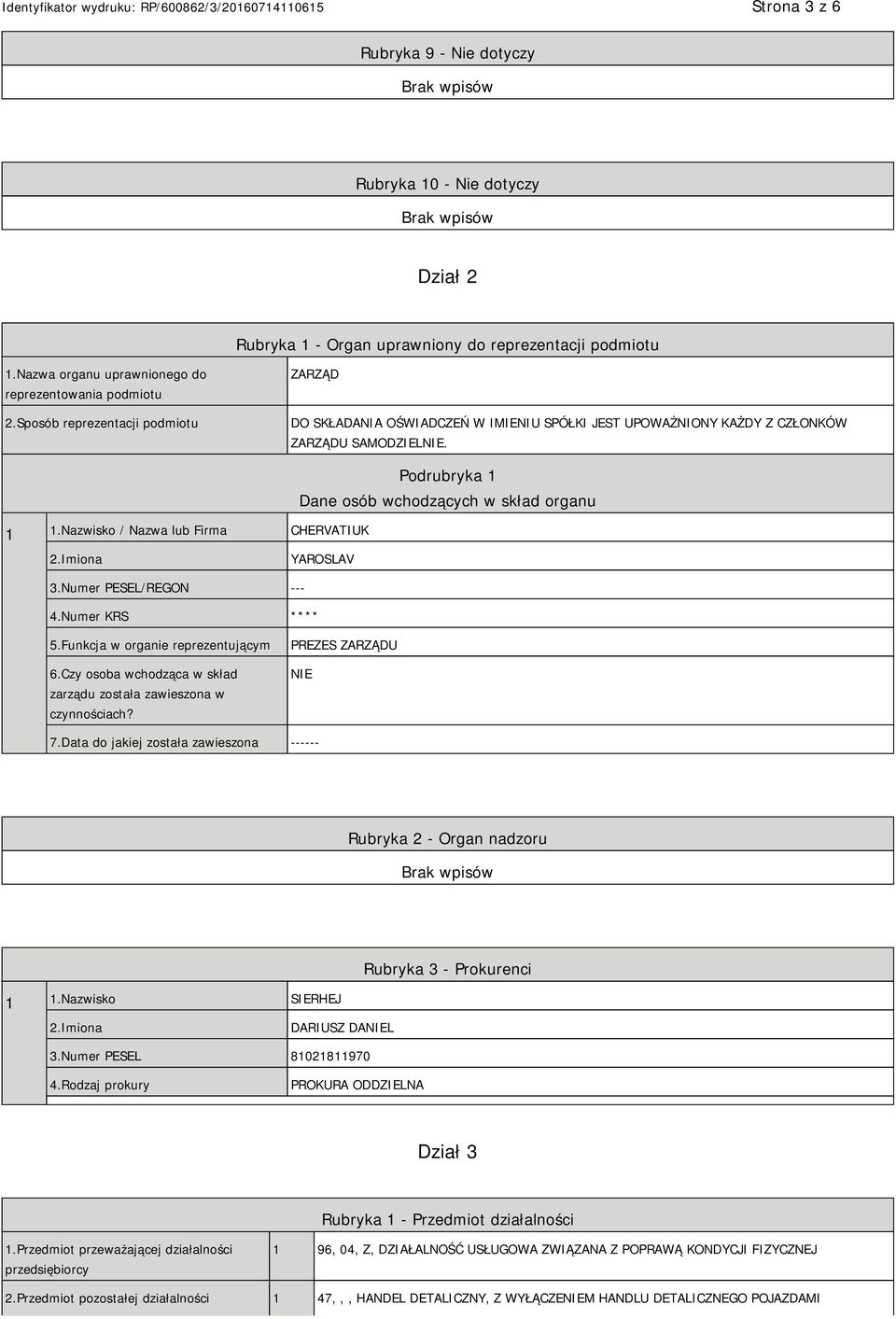 Nazwisko / Nazwa lub Firma CHERVATIUK Podrubryka 1 Dane osób wchodzących w skład organu YAROSLAV 3.Numer PESEL/REGON --- 4.Numer KRS **** 5.Funkcja w organie reprezentującym 6.