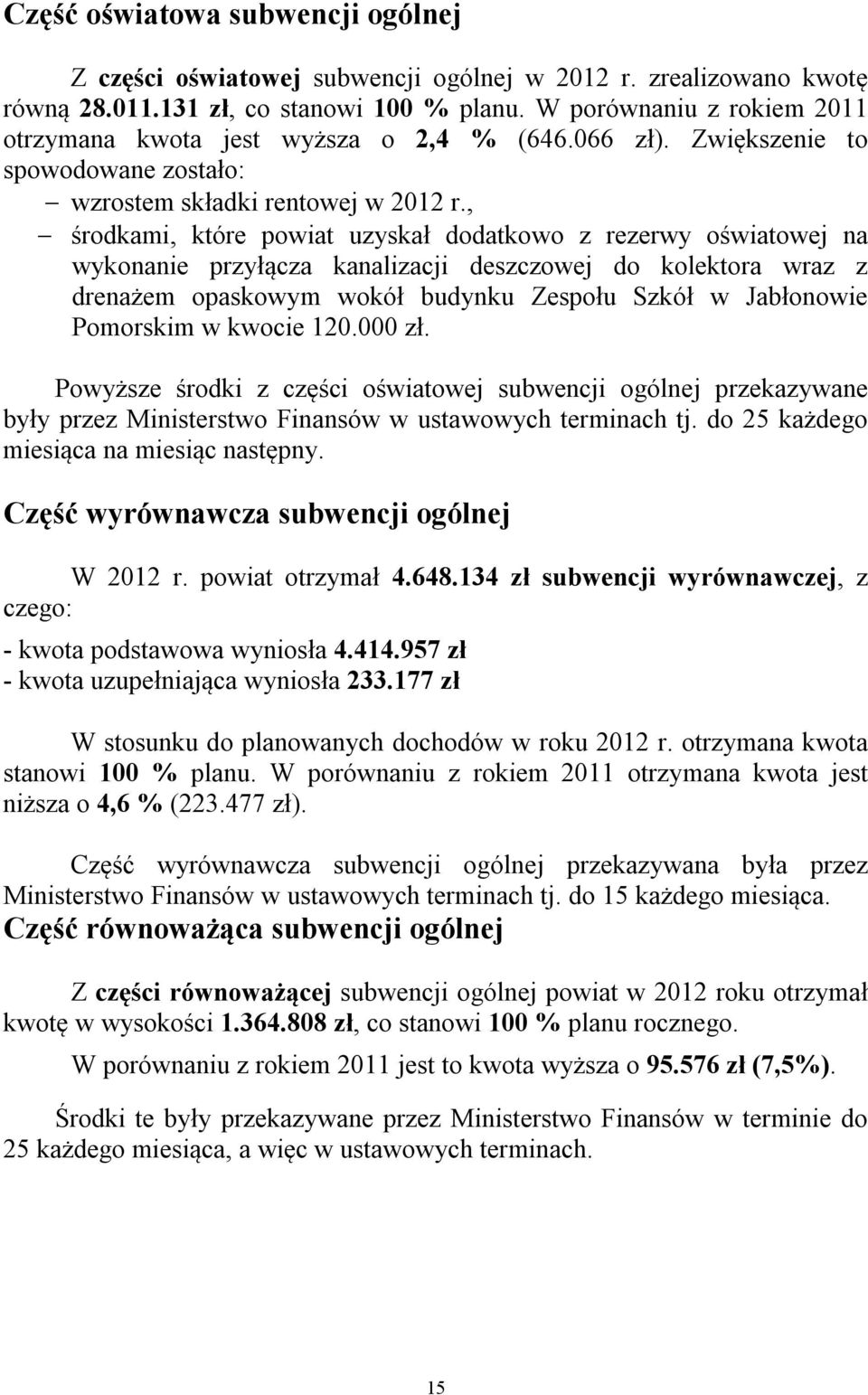 , środkami, które powiat uzyskał dodatkowo z rezerwy oświatowej na wykonanie przyłącza kanalizacji deszczowej do kolektora wraz z drenażem opaskowym wokół budynku Zespołu Szkół w Jabłonowie Pomorskim