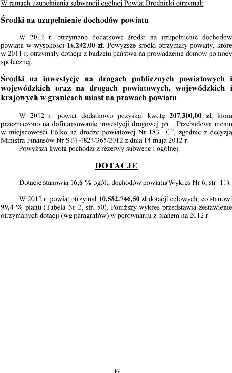 Środki na inwestycje na drogach publicznych powiatowych i wojewódzkich oraz na drogach powiatowych, wojewódzkich i krajowych w granicach miast na prawach powiatu W 2012 r.