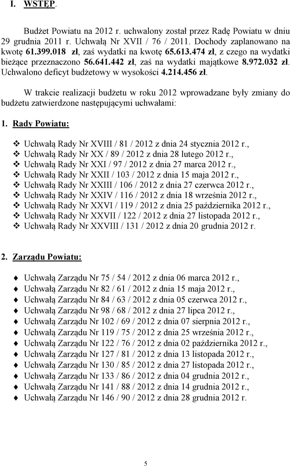 W trakcie realizacji budżetu w roku 2012 wprowadzane były zmiany do budżetu zatwierdzone następującymi uchwałami: 1. Rady Powiatu: Uchwałą Rady Nr XVIII / 81 / 2012 z dnia 24 stycznia 2012 r.