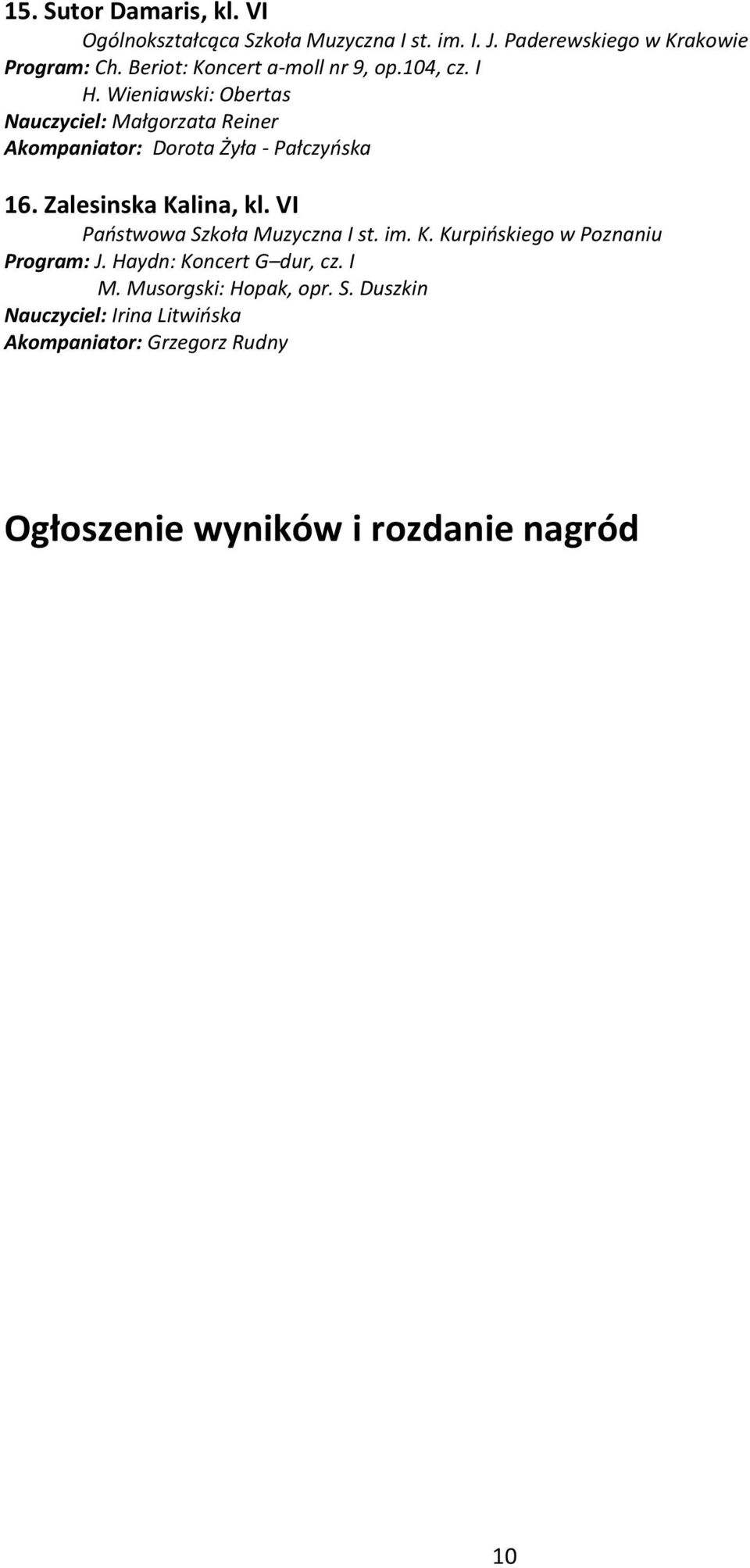 Zalesinska Kalina, kl. VI Państwowa Szkoła Muzyczna I st. im. K. Kurpińskiego w Poznaniu Program: J.