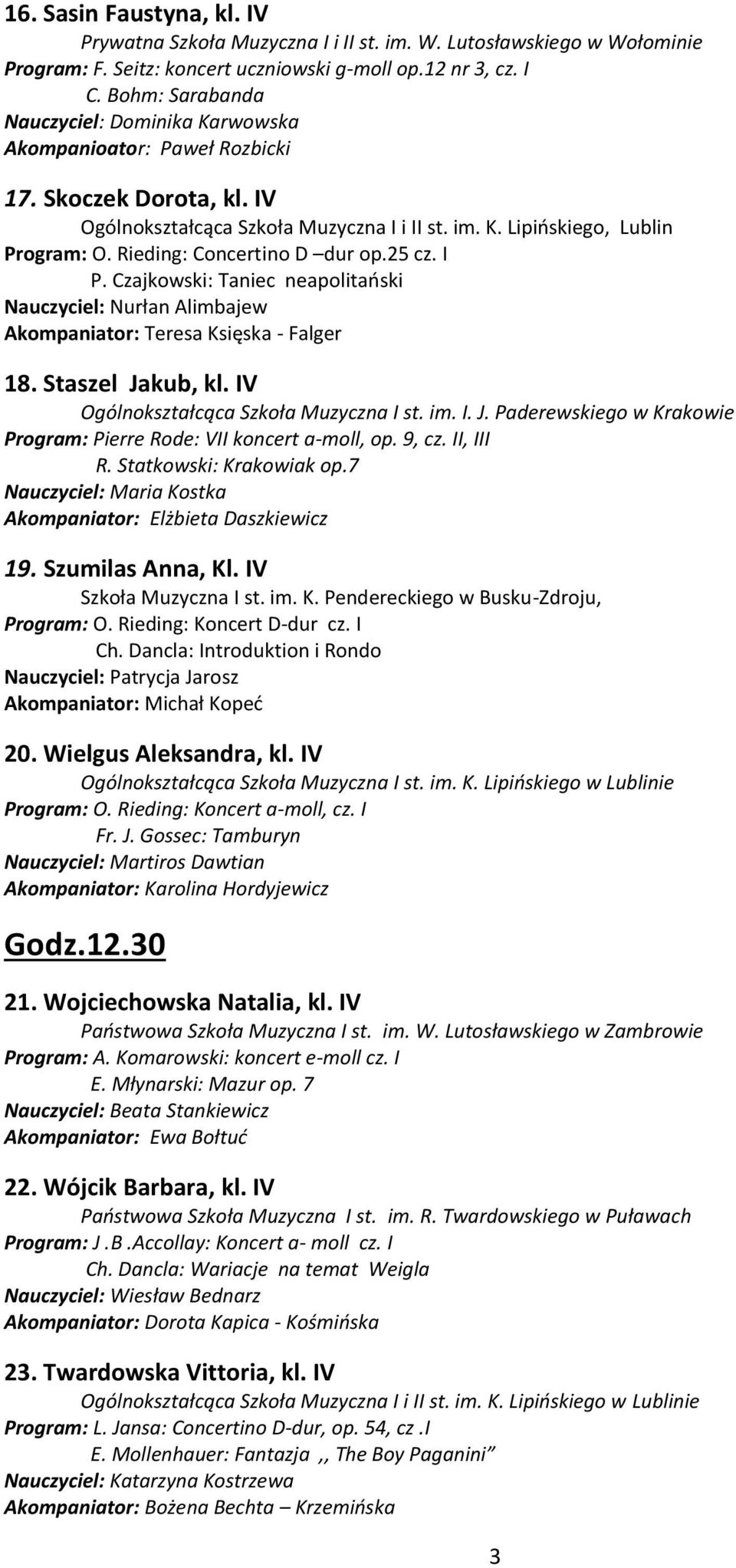 Rieding: Concertino D dur op.25 cz. I P. Czajkowski: Taniec neapolitański Nauczyciel: Nurłan Alimbajew Akompaniator: Teresa Księska - Falger 18. Staszel Jakub, kl.