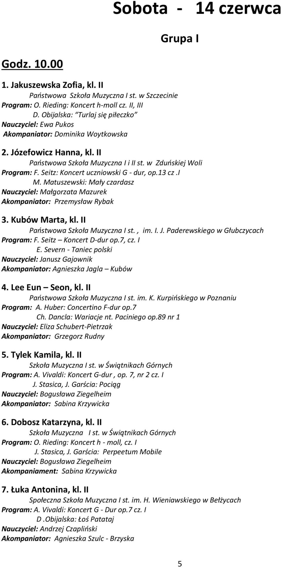 Seitz: Koncert uczniowski G - dur, op.13 cz.i M. Matuszewski: Mały czardasz Nauczyciel: Małgorzata Mazurek Akompaniator: Przemysław Rybak 3. Kubów Marta, kl. II Państwowa Szkoła Muzyczna I st., im. I. J.