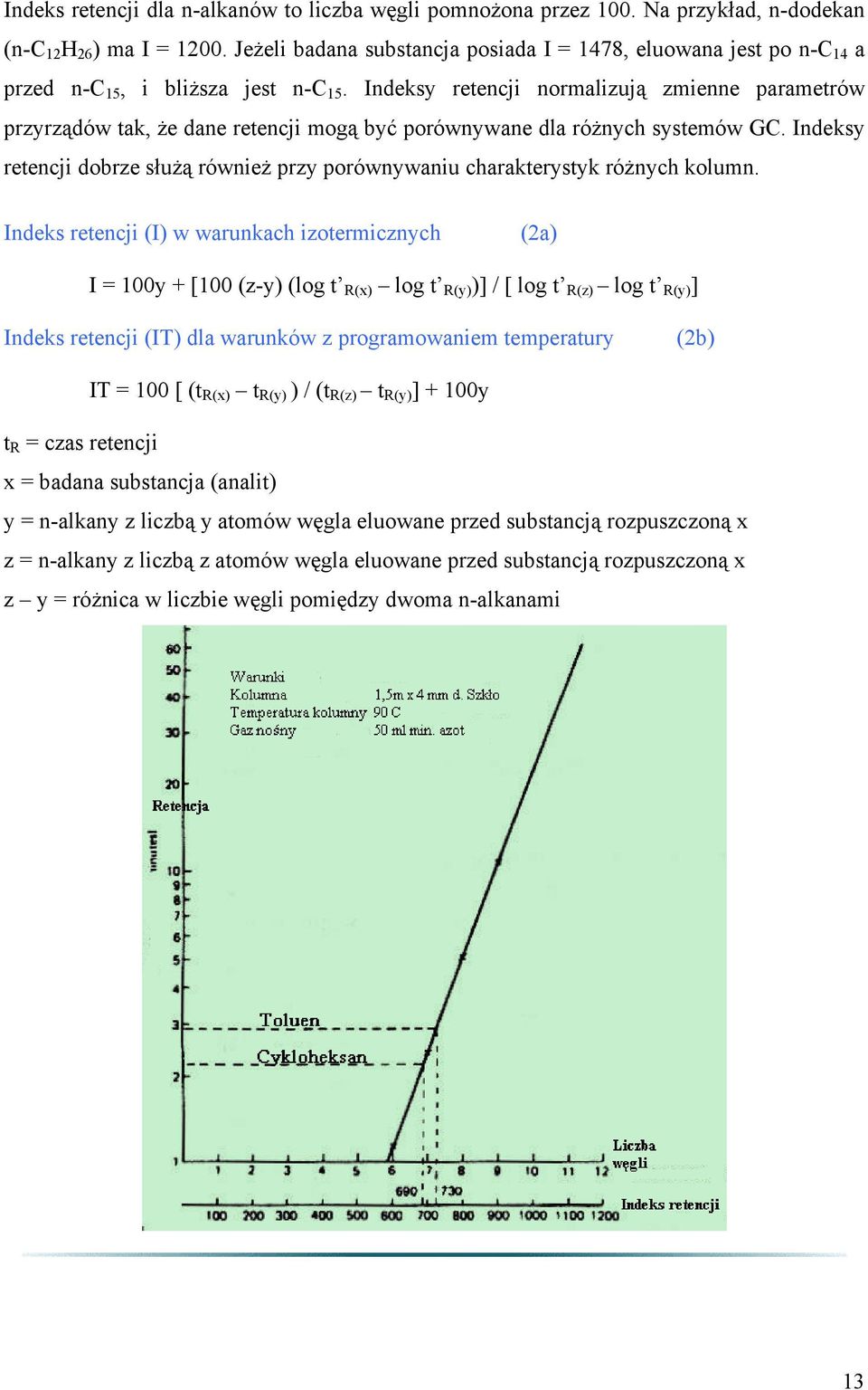 Indeksy retencji normalizują zmienne parametrów przyrządów tak, że dane retencji mogą być porównywane dla różnych systemów GC.