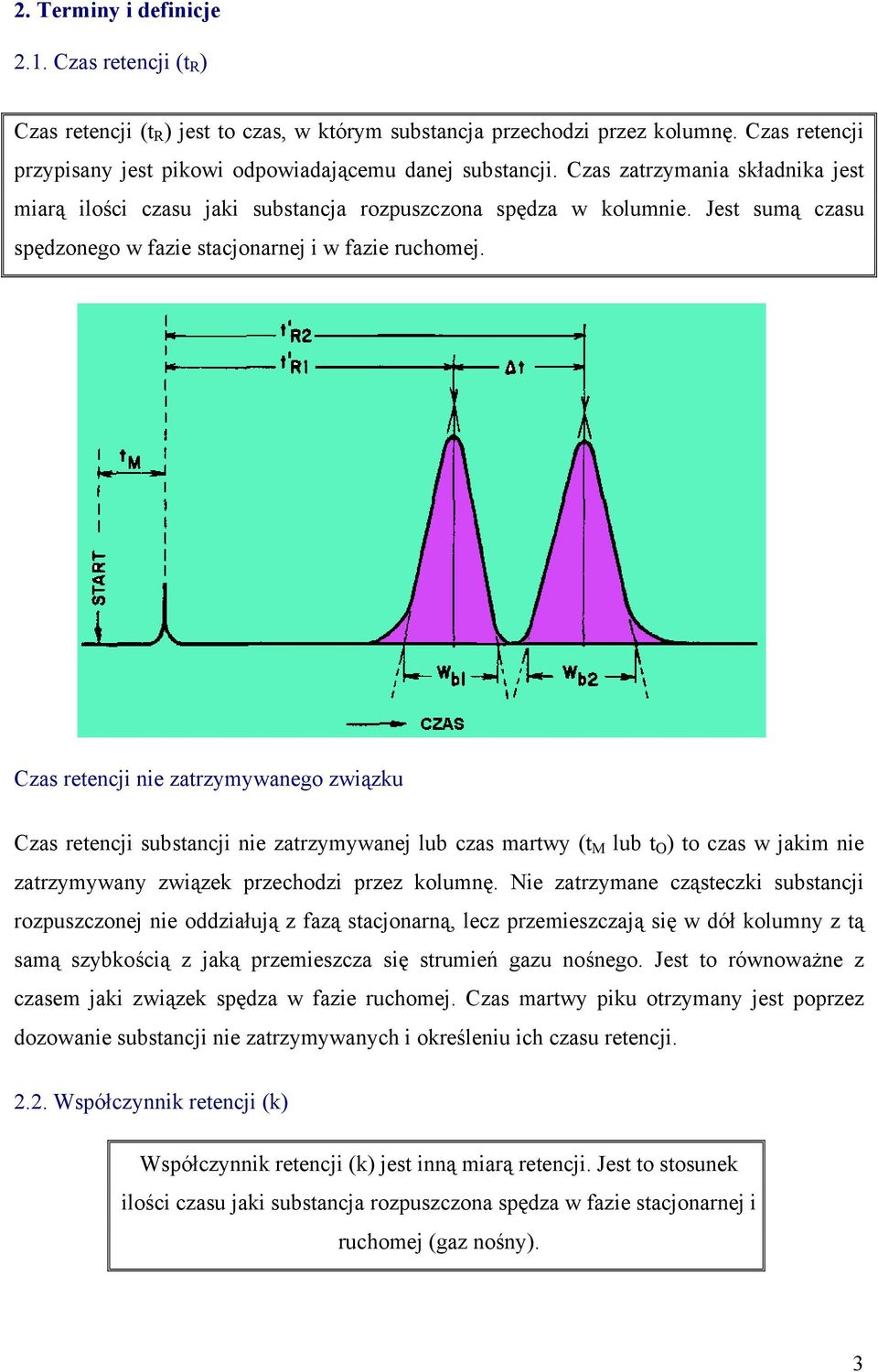 Czas retencji nie zatrzymywanego związku Czas retencji substancji nie zatrzymywanej lub czas martwy (t M lub t O ) to czas w jakim nie zatrzymywany związek przechodzi przez kolumnę.