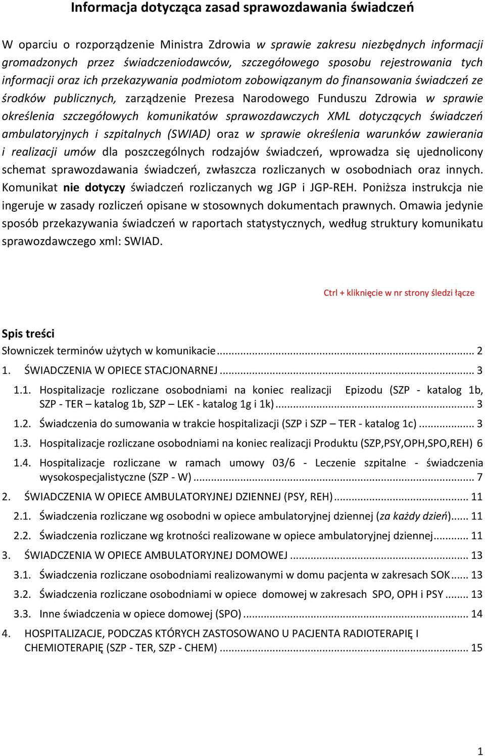 komunikatów sprawozdawczych XML dotyczących ambulatoryjnych i szpitalnych (SWIAD) oraz w sprawie określenia warunków zawierania i realizacji umów dla poszczególnych rodzajów, wprowadza się